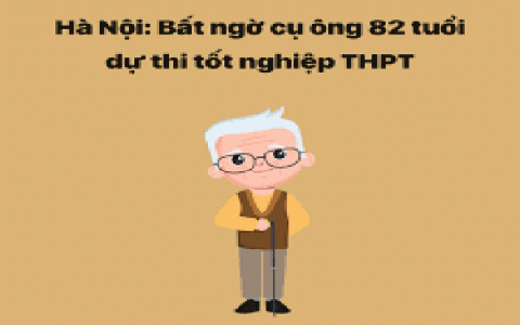 Cụ ông 82 tuổi: Thí sinh lớn tuổi nhất tham dự kỳ thi tốt nghiệp THPT 2022